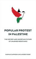 Popular Protest in Palestine di Marwan Darweish, Andrew Rigby edito da Pluto Press