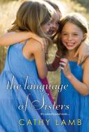 The Language Of Sisters di Cathy Lamb edito da Kensington Publishing