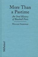 More Than a Pastime: An Oral History of Baseball Fans di William Freedman edito da McFarland & Company