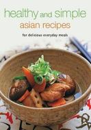 Healthy And Simple Asian Recipes di Periplus Editions edito da Periplus Editions
