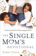 The Single Mom's Devotional di Carol Floch edito da Baker Publishing Group