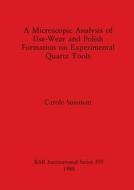 A Microscopic Analysis Of Use, Wear And Polish Formation On Experimental Quartz Tools di Carole Sussman edito da BAR Publishing