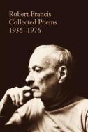 Collected Poems, 1936-1796 di Robert Francis edito da UNIV OF MASSACHUSETTS PR