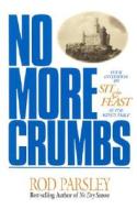 No More Crumbs: Your Invitation to Sit and Feast at the King's Table di Rod Parsley edito da CREATION HOUSE