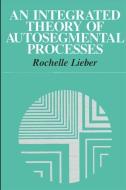 An Integrated Theory of Autosegmental Processes di Rochelle Lieber edito da STATE UNIV OF NEW YORK PR