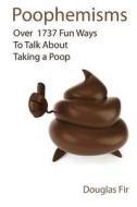 Poophemisms: Over 1737 Fun Ways to Talk about Taking a Poop di Douglas Fir edito da Windsor Rothschild Inc