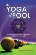 The Yoga of Pool: Secrets to Becoming a Champion in Billiards and in Life di Paul Rodney Turner edito da Food for Life Global