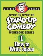 Step by Step to Stand-Up Comedy - Workbook Series: Workbook 1: How to Write Jokes di Greg Dean edito da Greg Dean's Comedy System