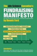 The Life Science Executive's Fundraising Manifesto: Best Practices for Identifying Capital in the Biotech and Medtech Arenas di Dennis Ford edito da Life Science Nation