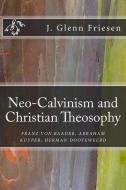 Neo-Calvinism and Christian Theosophy: Franz Von Baader, Abraham Kuyper, Herman Dooyeweerd di J. Glenn Friesen edito da Aevum Books