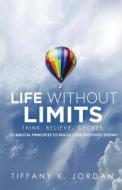 Life Without Limits: Think Believe Decree di Tiffany K. Jordan edito da Tiffany Jordan