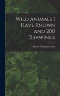 Wild Animals I Have Known and 200 Drawings [microform] di Ernest Thompson Seton edito da LIGHTNING SOURCE INC