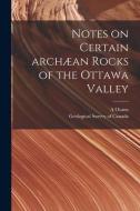Notes On Certain Archaean Rocks Of The Ottawa Valley [microform] di Osann A Osann edito da Legare Street Press