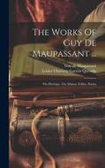 The Works Of Guy De Maupassant ...: The Heritage. The Maison Tellier. Poems di Guy de Maupassant edito da LEGARE STREET PR