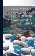 Pharmacopedia, A Commentary On The British Pharmacopoeia, 1898 di Edmund White edito da LEGARE STREET PR
