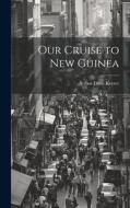 Our Cruise to New Guinea di Arthur Louis Keyser edito da LEGARE STREET PR