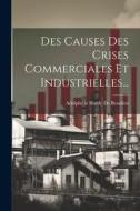 Des Causes Des Crises Commerciales Et Industrielles... edito da LEGARE STREET PR