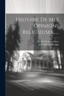 Histoire De Mes Opinions Religieuses...... di John Henry Newman edito da LEGARE STREET PR