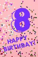8 Happy Birthday!: Cute Pink Confetti - Eight 8 Yr Old Girl Journal Ideas Notebook - Gift Idea for 8th Happy Birthday Pr di Trendy N. Sassy edito da INDEPENDENTLY PUBLISHED