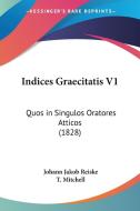 Indices Graecitatis V1 di Johann Jacob Reiske edito da Kessinger Publishing Co