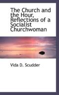 The Church And The Hour, Reflections Of A Socialist Churchwoman di Vida D Scudder edito da Bibliolife
