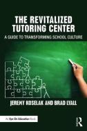 The Revitalized Tutoring Center di Jeremy Koselak, Brad Lyall edito da Taylor & Francis Ltd