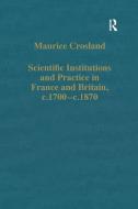 Scientific Institutions and Practice in France and Britain, c.1700-c.1870 di Maurice Crosland edito da Taylor & Francis Ltd