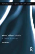 Ethics Without Morals: In Defence of Amorality di Joel Marks edito da ROUTLEDGE