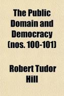 The Public Domain And Democracy Nos. 10 di Robert Tudor Hill edito da Rarebooksclub.com