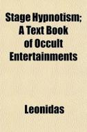 Stage Hypnotism; A Text Book Of Occult E di Leonidas edito da General Books