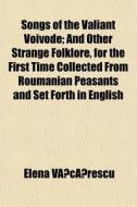 Songs Of The Valiant Voivode; And Other di Elena Vcrescu edito da General Books