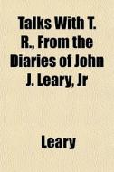 Talks With T. R., From The Diaries Of Jo di Leary edito da General Books