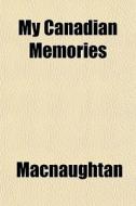 My Canadian Memories di Macnaughtan edito da General Books