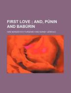 First Love; And, P Nin And Bab Rin di Ivan Sergeevich Turgenev edito da Rarebooksclub.com