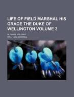 Life of Field Marshal His Grace the Duke of Wellington Volume 3; In Three Volumes di Will Ham Maxwell edito da Rarebooksclub.com