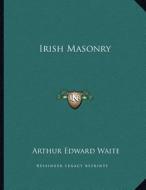 Irish Masonry di Arthur Edward Waite edito da Kessinger Publishing