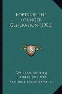 Poets of the Younger Generation (1902) di William Archer edito da Kessinger Publishing