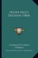 Oliver Dale's Decision (1864) di Charlotte Grace O'Brien edito da Kessinger Publishing