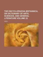 The Encyclopaedia Britannica, or Dictionary of Arts, Sciences, and General Literature Volume 22; Index di Books Group edito da Rarebooksclub.com