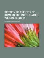 History of the City of Rome in the Middle Ages Volume 6, No. 2 di Ferdinand Gregorovius edito da Rarebooksclub.com