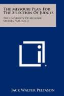 The Missouri Plan for the Selection of Judges: The University of Missouri Studies, V20, No. 2 di Jack Walter Peltason edito da Literary Licensing, LLC