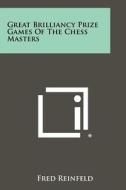 Great Brilliancy Prize Games of the Chess Masters di Fred Reinfeld edito da Literary Licensing, LLC