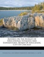 Reports on the Budget of Educational Estimates and Expenditures, Board of Education, City of Chicago di James Miles edito da Nabu Press
