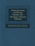 Pennsylvania Archives, Volume 26 edito da Nabu Press
