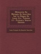 Memoires Du Marquis de Sourches Sur Le Regne de Louis XIV, Volume 13 di Louis Francois Du Bouchet Sourches edito da Nabu Press