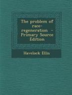 Problem of Race-Regeneration di Havelock Ellis edito da Nabu Press