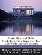 Mean Flow And Noise Prediction For A Separate Flow Jet With Chevron Mixers di Danielle L Koch edito da Bibliogov