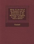 Monk: Or the Fall of the Republic and the Restoration of the Restoration of the Monarchy in England, in 1660 di Guizot edito da Nabu Press