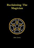 Reclaiming The Magician di Alan Jones edito da Lulu.com