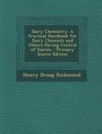 Dairy Chemistry: A Practical Handbook for Dairy Chemists and Others Having Control of Dairies di Henry Droop Richmond edito da Nabu Press
